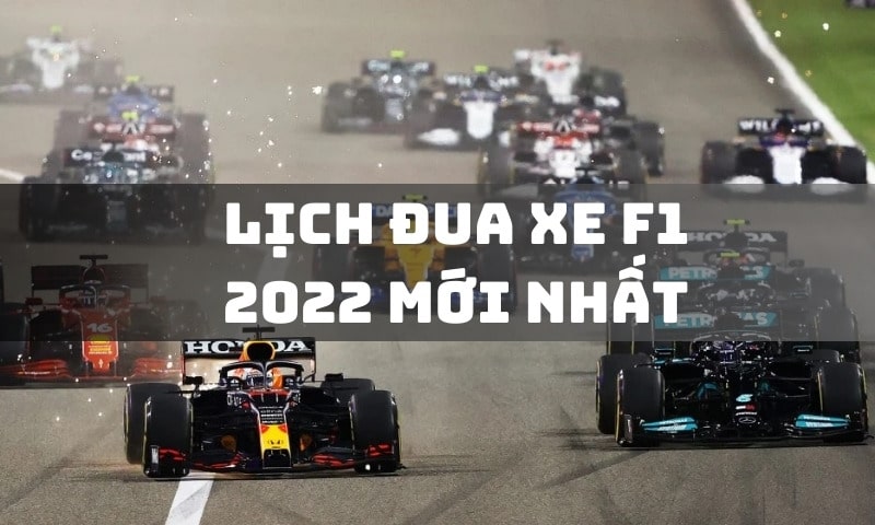 Cập nhật lịch đua xe F1 2022 mới nhất theo giờ Việt Nam